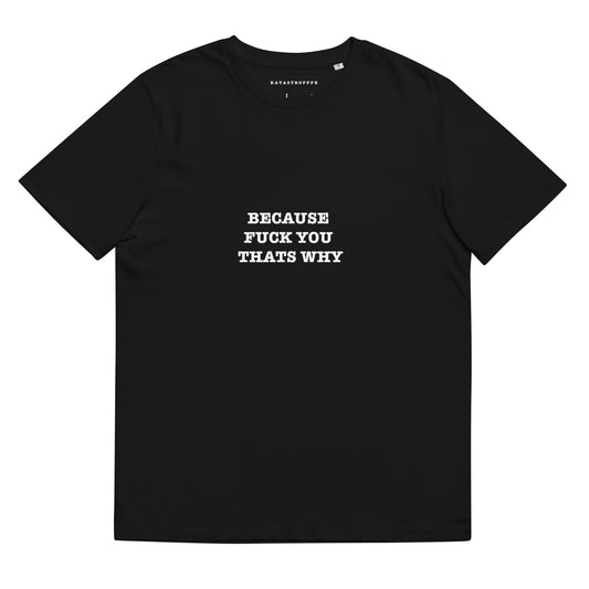 BECAUSE FUCK YOU THATS WHY  Black Katastrofffe Unisex organic cotton t-shirt