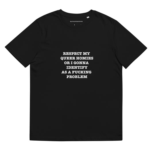 RESPECT MY QUEER HOMIES OR I GONNA IDENTIFY AS A FUCKING PROBLEM Katastrofffe Unisex organic cotton t-shirt