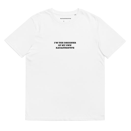 I'M THE DESIGNER OF MY OWN KATASTROFFFE Unisex organic cotton t-shirt