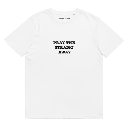 PRAY THE STRAIGHT AWAY Katastrofffe Unisex organic cotton t-shirt