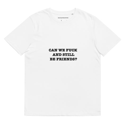 CAN WE FUCK AND STILL BE FRIENDS? Katastrofffe Unisex organic cotton t-shirt