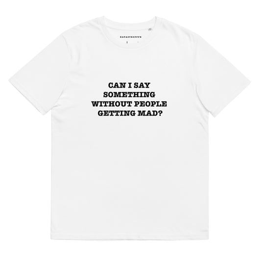 CAN I SAY SOMETHING WITHOUT PEOPLE GETTING MAD? Katastrofffe Unisex organic cotton t-shirt