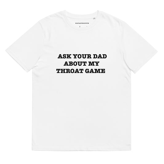 ASK YOUR DAD ABOUT MY THROAT GAME Katastrofffe Unisex organic cotton t-shirt