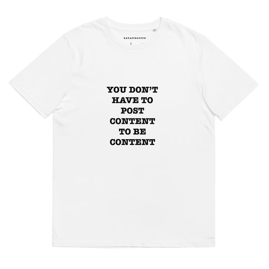 YOU DONT HAVE TO POST CONTENT TO BE CONTENT Katastrofffe Unisex organic cotton t-shirt