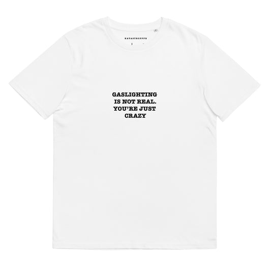 GASLIGHTING IS NOT REAL YOU'RE JUST CRAZY  Katastrofffe Unisex organic cotton t-shirt