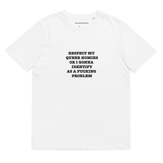 RESPECT MY QUEER HOMIES OR I GONNA IDENTIFY AS A FUCKING PROBLEM Katastrofffe Unisex organic cotton t-shirt