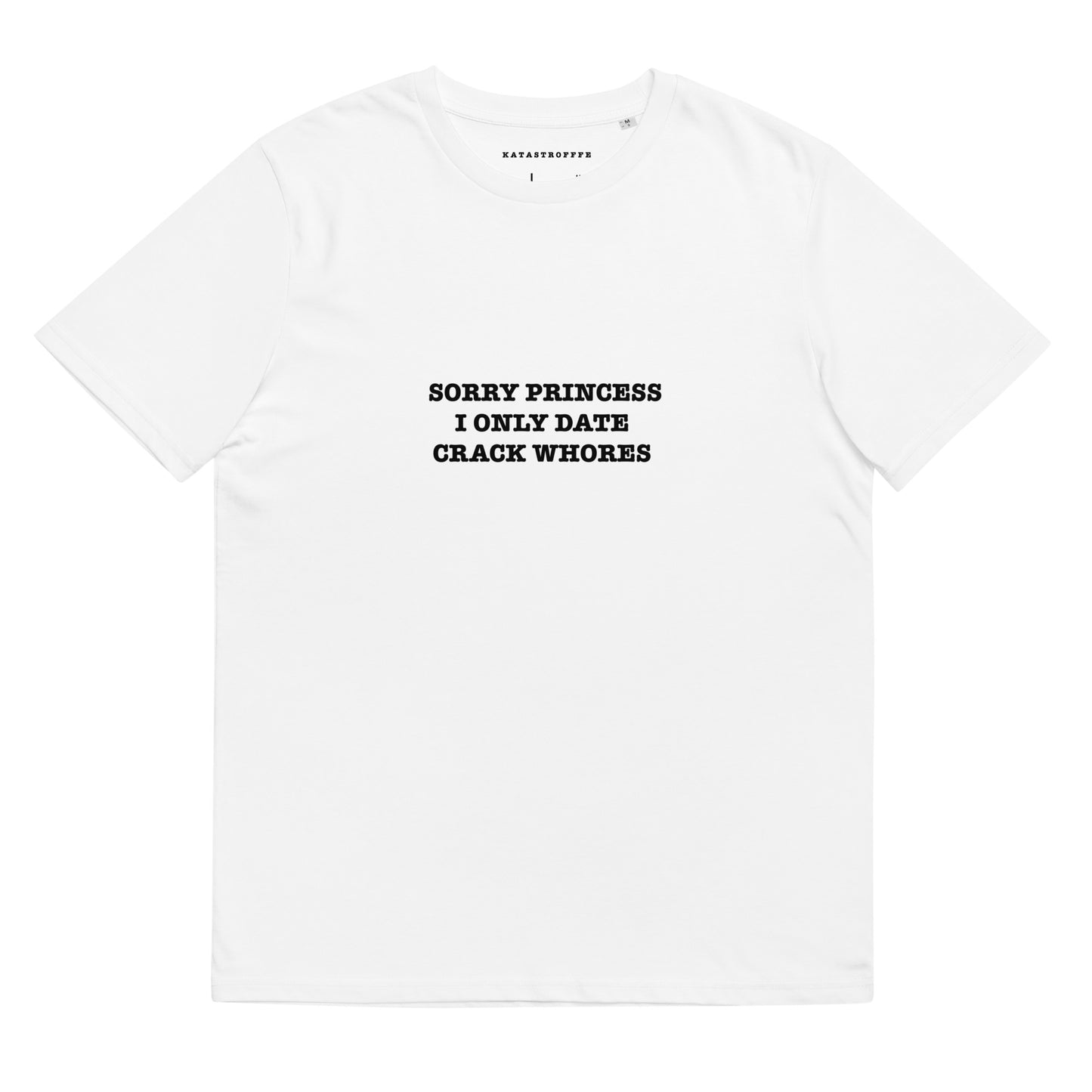 SORRY PRINCESS I ONLY DATE CRACK WHORES Katastrofffe Unisex organic cotton t-shirt