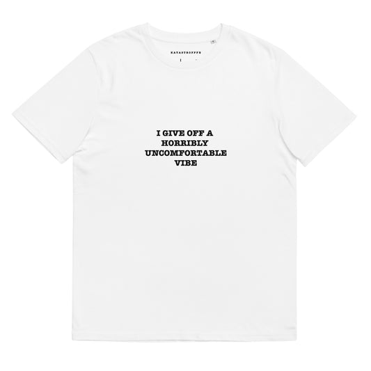 I GIVE OFF A HORRIBLY UNCOMFORTABLE VIBE Katastrofffe Unisex organic cotton t-shirt