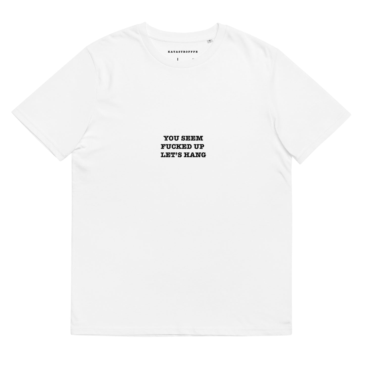 YOU SEEM FUCKED UP LET’S HANG Katastrofffe Unisex organic cotton t-shirt