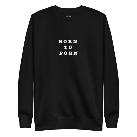 BORN TO PORN Unisex Premium Sweatshirt