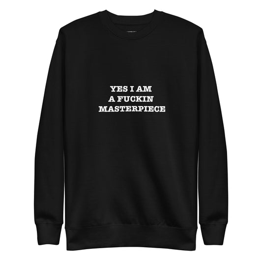 YES I AM A FUKIN MASTERPIECE Unisex Premium Sweatshirt