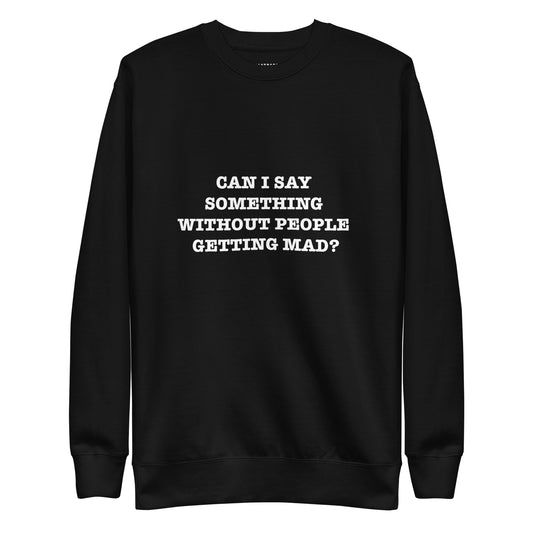 CAN I SAY SOMETHING WITHOUT PEOPLE GETTING MAD? Katastrofffe Unisex Premium Sweatshirt