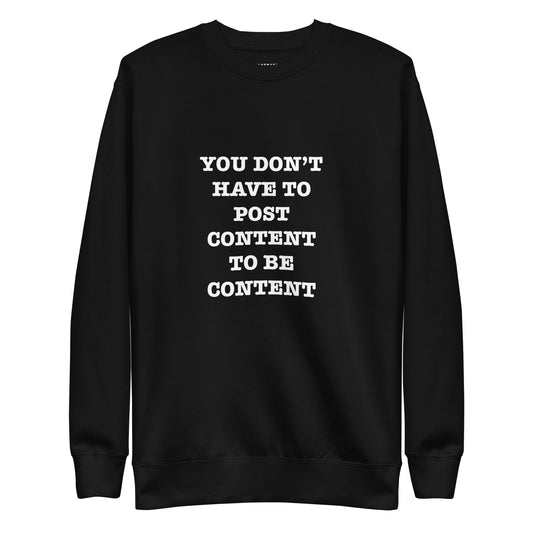 YOU DONT HAVE TO POST CONTENT TO BE CONTENT Katastrofffe Unisex Premium Sweatshirt