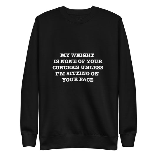 MY WEIGHT IS NONE OF YOUR CONCERN UNLESS IM SITTING ON YOUR FACE Katastrofffe Unisex Premium Sweatshirt