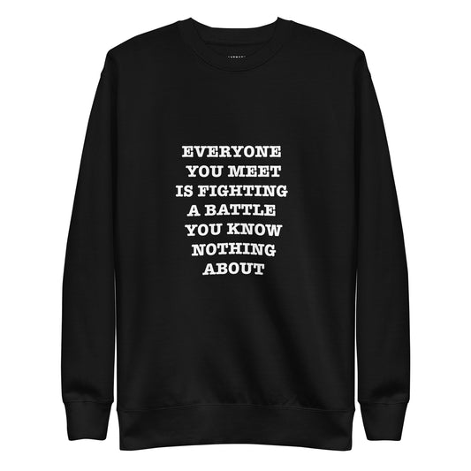 EVERYONE YOU MEET IS FIGHTING A BATTLE YOU KNOW NOTHING ABOUT Katastrofffe Unisex Premium Sweatshirt