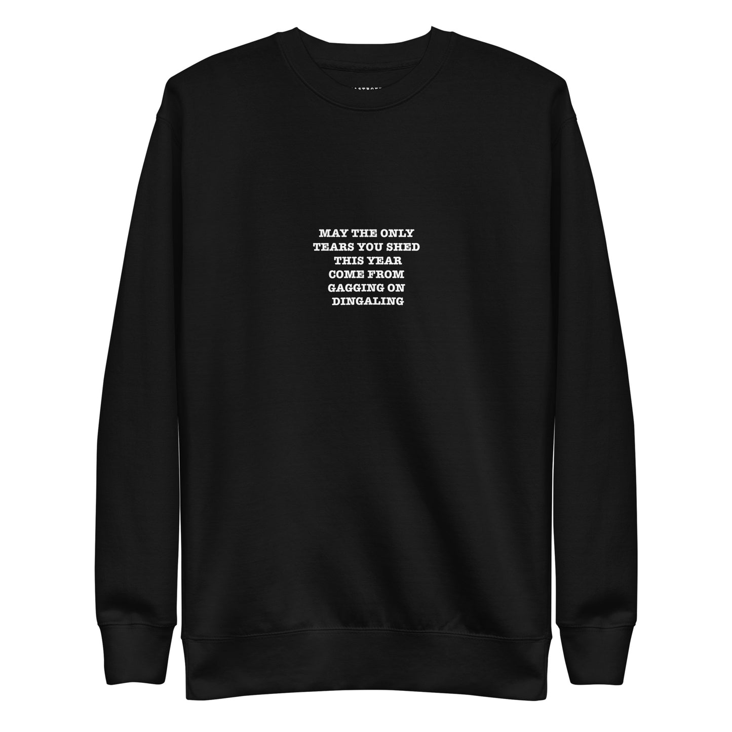 MAY THE ONLY  TEARS YOU SHED THIS YEAR COME FROM  GAGGING ON  DINGALING Katastrofffe Unisex Premium Sweatshirt