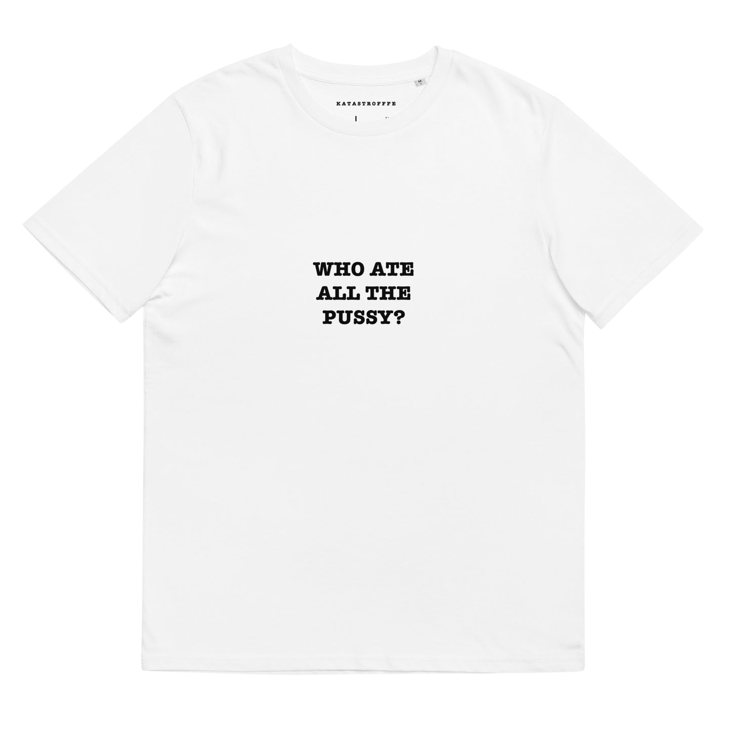 WHO ATE ALL THE PUSSY Katastrofffe Unisex organic cotton t-shirt