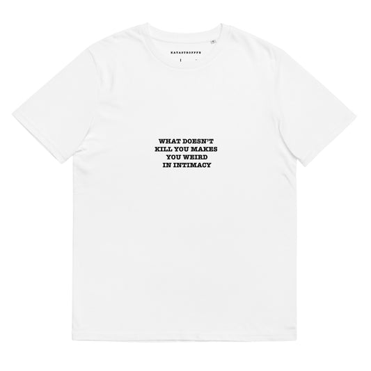 WHAT DOESN'T KILL YOU MAKES YOU WEIRD IN INTIMACY KATASTROFFFE  Unisex organic cotton t-shirt