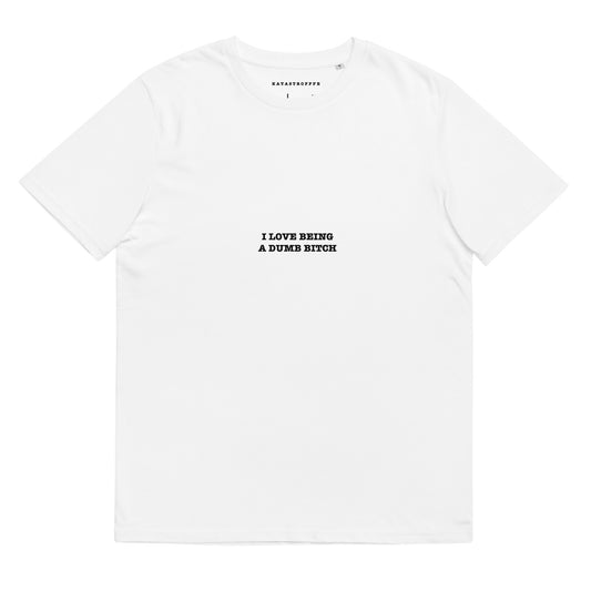 I LOVE BEING A DUMB BITCH Katastrofffe Unisex organic cotton t-shirt