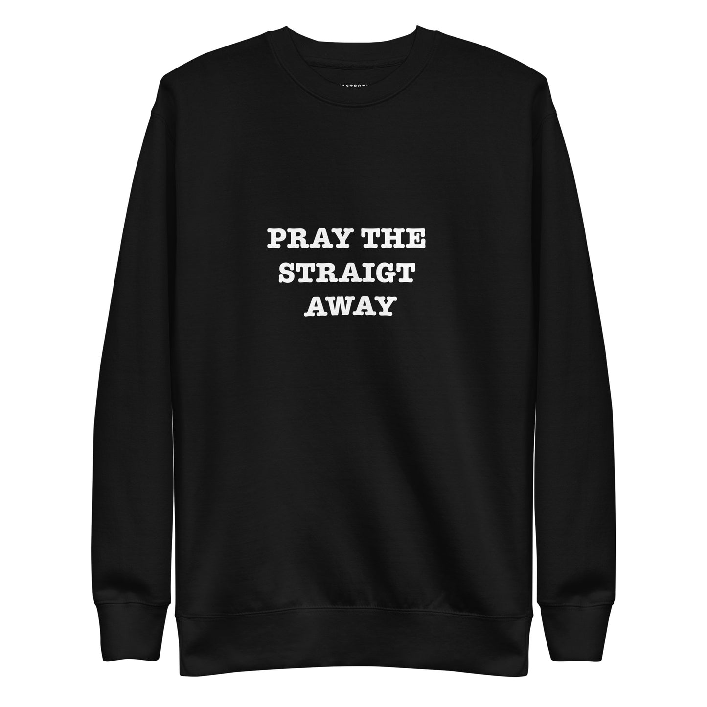 PRAY THE STRAIGHT AWAY Katastrofffe Unisex Premium Sweatshirt