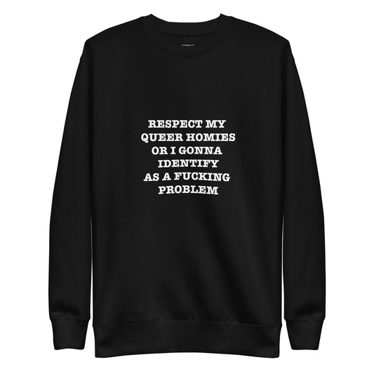 RESPECT MY QUEER HOMIES OR I GONNA IDENTIFY AS A FUCKING PROBLEM Katastrofffe Unisex Premium Sweatshirt