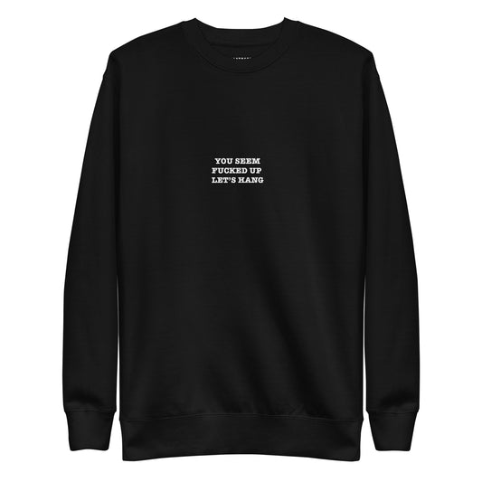 YOU SEEM FUCKED UP LET’S HANG Katastrofffe Unisex Premium Sweatshirt